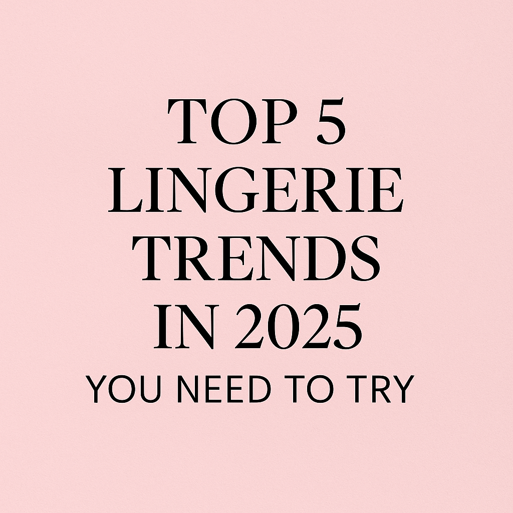 Top 5 Lingerie Trends in 2025 You Need to Try